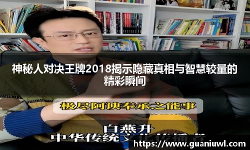 神秘人对决王牌2018揭示隐藏真相与智慧较量的精彩瞬间