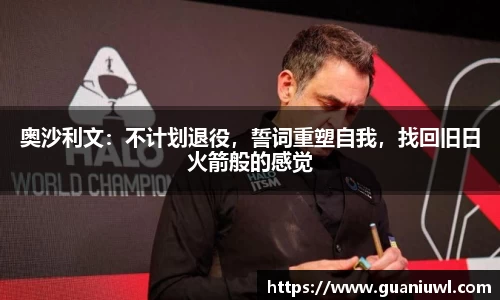 奥沙利文：不计划退役，誓词重塑自我，找回旧日火箭般的感觉