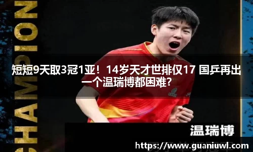 短短9天取3冠1亚！14岁天才世排仅17 国乒再出一个温瑞博都困难？